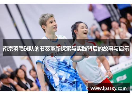 南京羽毛球队的节奏革新探索与实践背后的故事与启示