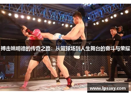搏击姚明德的传奇之路：从篮球场到人生舞台的奋斗与荣耀