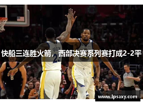 快船三连胜火箭，西部决赛系列赛打成2-2平