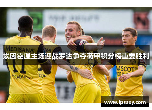 埃因霍温主场迎战罗达争夺荷甲积分榜重要胜利